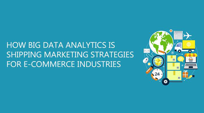 How Big Data Analytics is shipping Marketing Strategies for E-commerce Industries